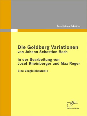 cover image of Die Goldberg Variationen von Johann Sebastian Bach in der Bearbeitung von Josef Rheinberger und Max Reger